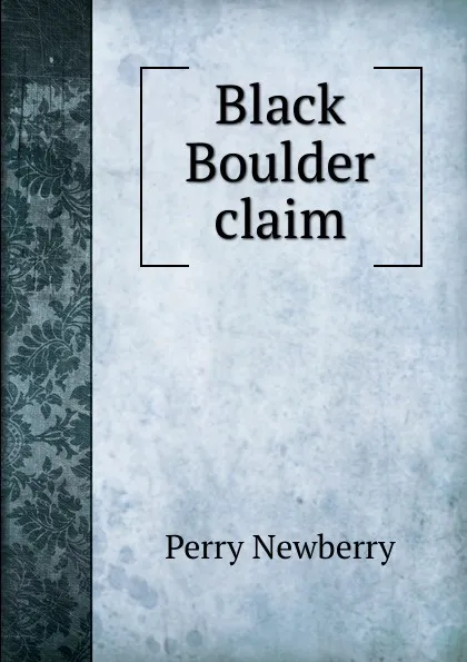 Обложка книги Black Boulder claim, Perry Newberry