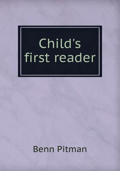 Обложка книги Child.s first reader, Benn Pitman