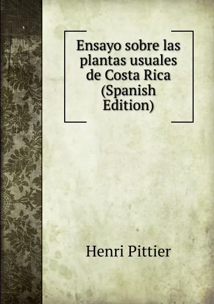 Обложка книги Ensayo sobre las plantas usuales de Costa Rica (Spanish Edition), Henri Pittier