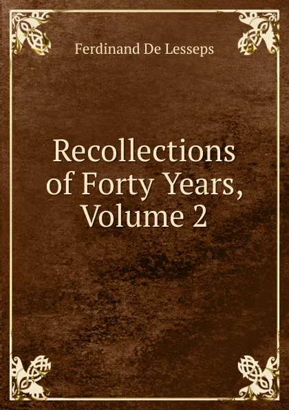 Обложка книги Recollections of Forty Years, Volume 2, Ferdinand de Lesseps