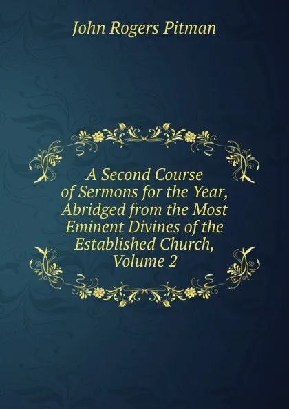 Обложка книги A Second Course of Sermons for the Year, Abridged from the Most Eminent Divines of the Established Church, Volume 2, John Rogers Pitman