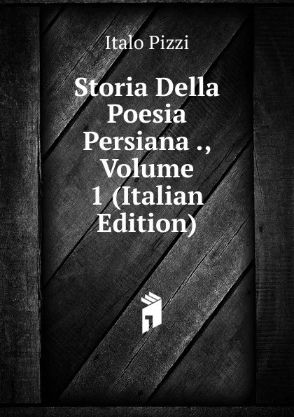 Обложка книги Storia Della Poesia Persiana ., Volume 1 (Italian Edition), Italo Pizzi