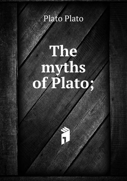 Обложка книги The myths of Plato;, Plato Plato