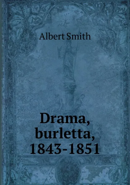 Обложка книги Drama, burletta, 1843-1851, Albert Smith
