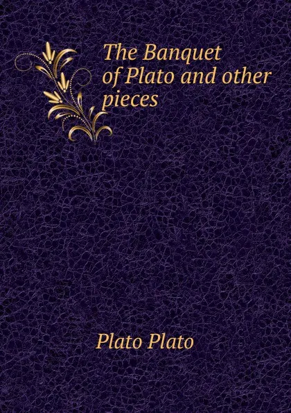 Обложка книги The Banquet of Plato and other pieces, Plato Plato