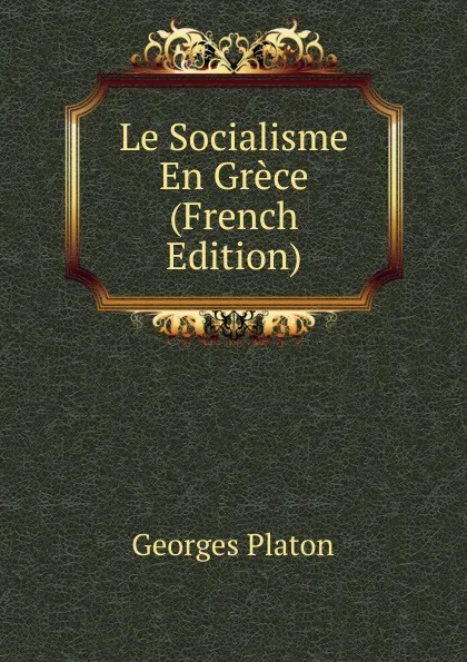 Обложка книги Le Socialisme En Grece (French Edition), Georges Platon