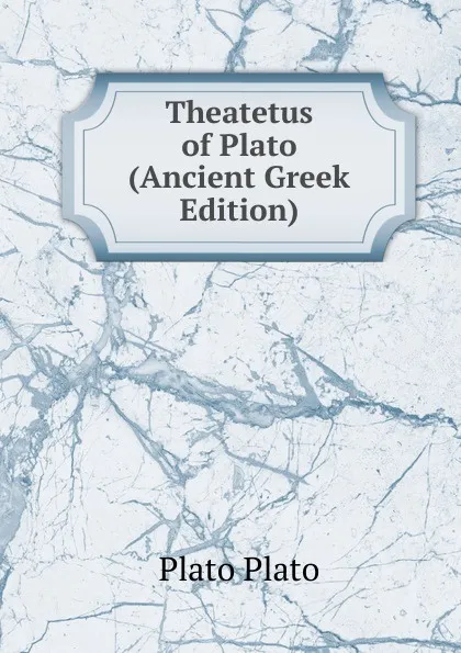 Обложка книги Theatetus of Plato (Ancient Greek Edition), Plato Plato
