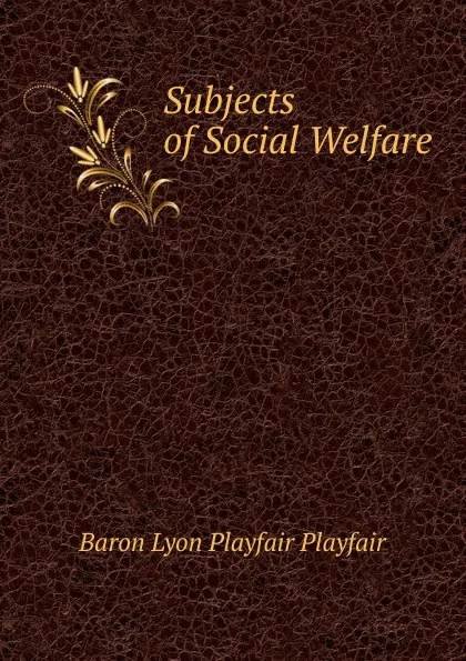 Обложка книги Subjects of Social Welfare, Baron Lyon Playfair Playfair