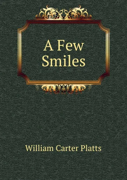 Обложка книги A Few Smiles, William Carter Platts