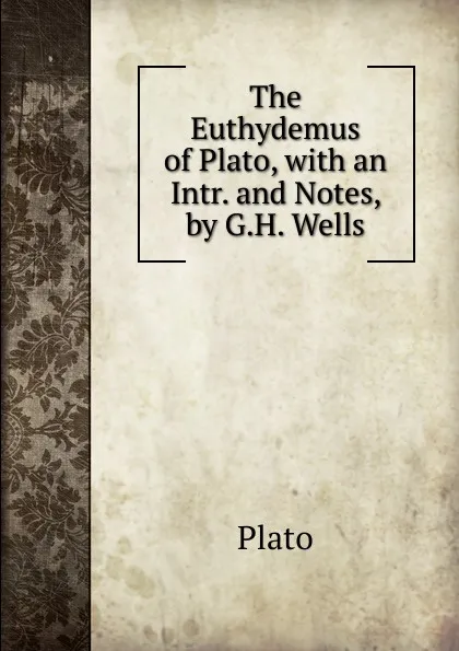 Обложка книги The Euthydemus of Plato, with an Intr. and Notes, by G.H. Wells, Plato