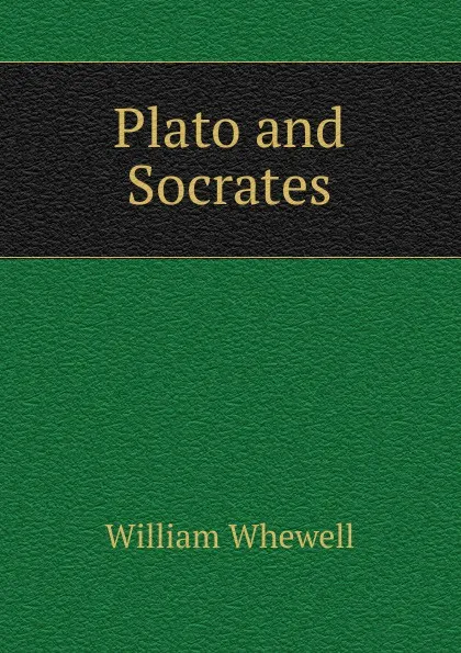 Обложка книги Plato and Socrates, William Whewell