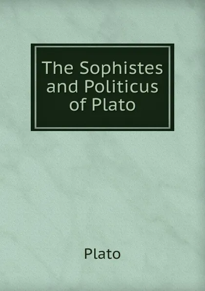 Обложка книги The Sophistes and Politicus of Plato, Plato