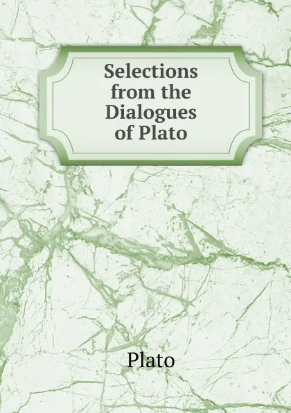 Обложка книги Selections from the Dialogues of Plato, Plato