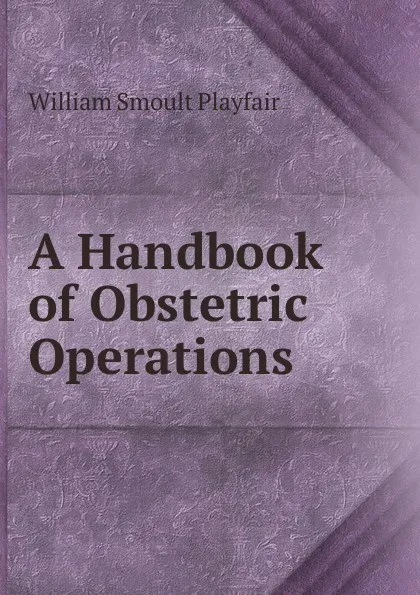 Обложка книги A Handbook of Obstetric Operations, William Smoult Playfair