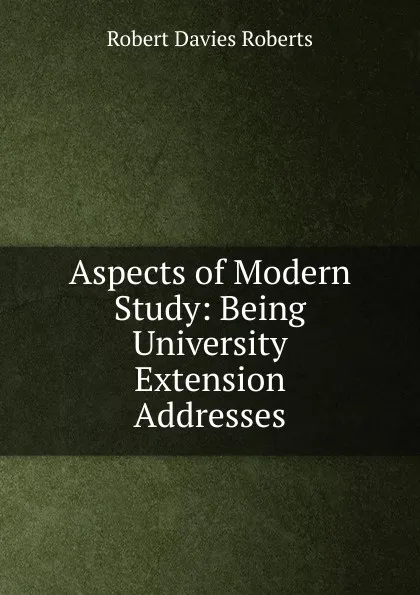 Обложка книги Aspects of Modern Study: Being University Extension Addresses, Robert Davies Roberts