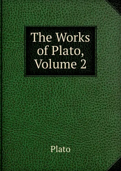 Обложка книги The Works of Plato, Volume 2, Plato