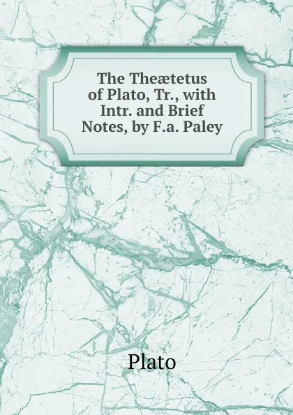 Обложка книги The Theaetetus of Plato, Tr., with Intr. and Brief Notes, by F.a. Paley, Plato