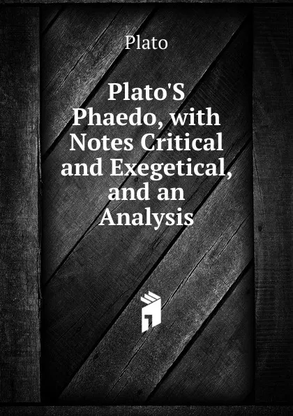 Обложка книги Plato.S Phaedo, with Notes Critical and Exegetical, and an Analysis, Plato