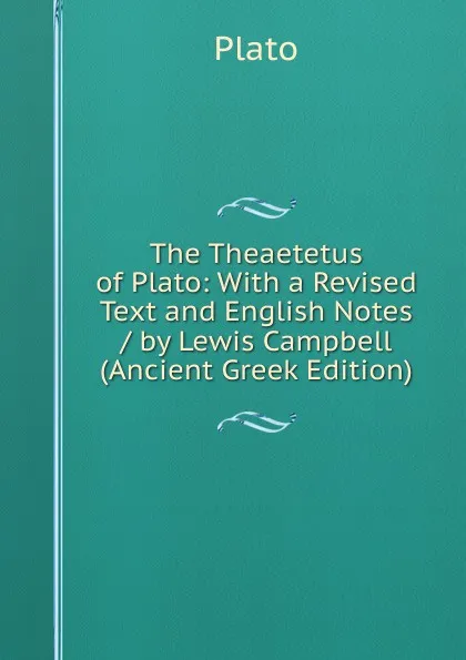 Обложка книги The Theaetetus of Plato: With a Revised Text and English Notes / by Lewis Campbell (Ancient Greek Edition), Plato