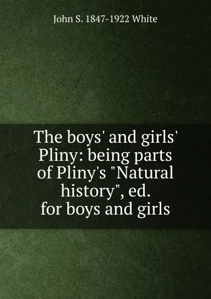 Обложка книги The boys. and girls. Pliny: being parts of Pliny.s 