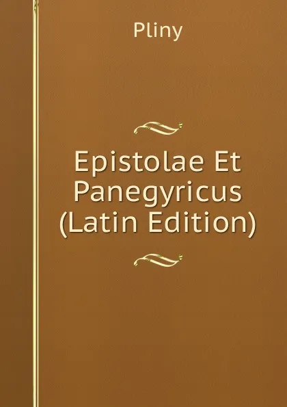 Обложка книги Epistolae Et Panegyricus (Latin Edition), Pliny