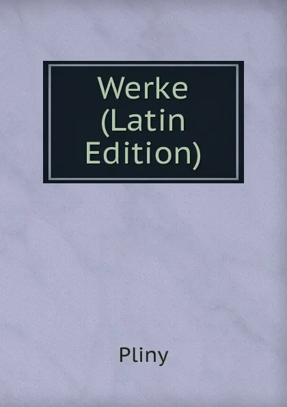 Обложка книги Werke (Latin Edition), Pliny