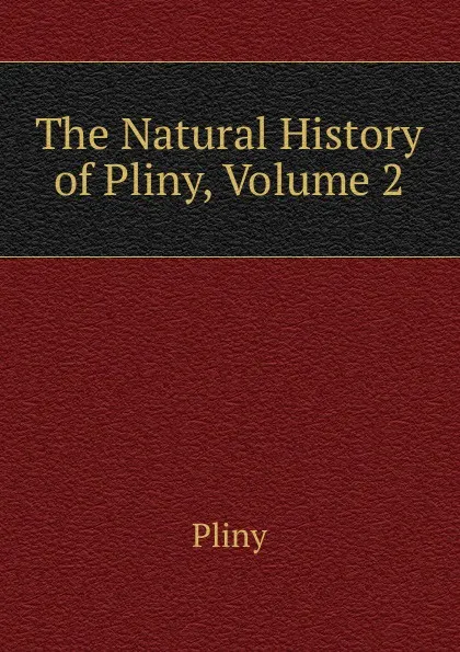 Обложка книги The Natural History of Pliny, Volume 2, Pliny