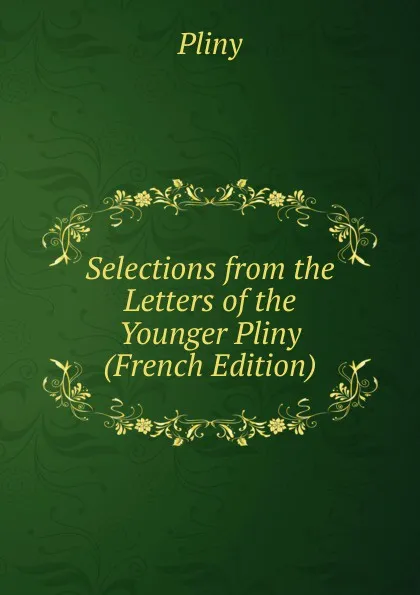 Обложка книги Selections from the Letters of the Younger Pliny (French Edition), Pliny