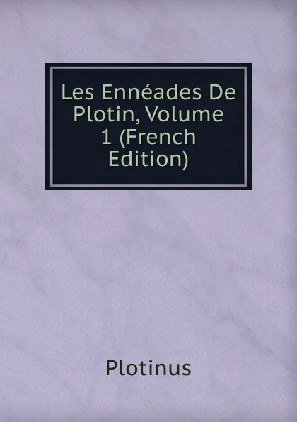 Обложка книги Les Enneades De Plotin, Volume 1 (French Edition), Plotinus