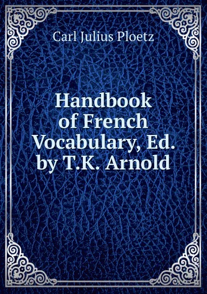 Обложка книги Handbook of French Vocabulary, Ed. by T.K. Arnold, Karl Julius Ploetz