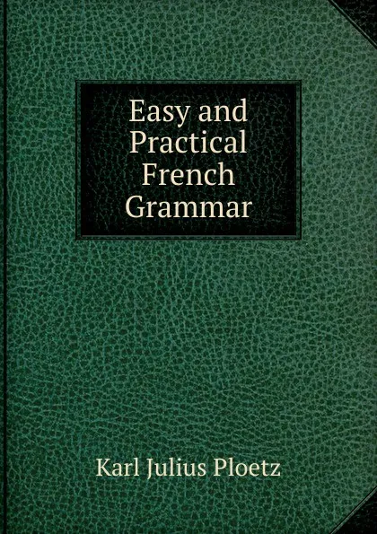 Обложка книги Easy and Practical French Grammar, Karl Julius Ploetz