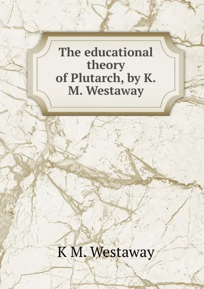 Обложка книги The educational theory of Plutarch, by K.M. Westaway, K M. Westaway