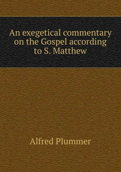 Обложка книги An exegetical commentary on the Gospel according to S. Matthew, Alfred Plummer