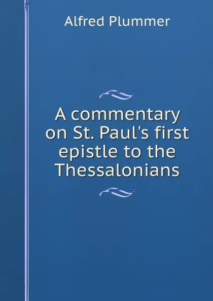 Обложка книги A commentary on St. Paul.s first epistle to the Thessalonians, Alfred Plummer