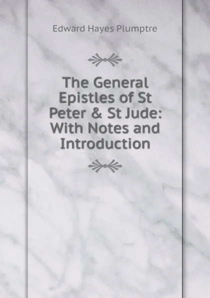 Обложка книги The General Epistles of St Peter . St Jude: With Notes and Introduction, Edward Hayes Plumptre