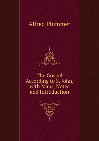 Обложка книги The Gospel According to S. John, with Maps, Notes and Introduction, Alfred Plummer