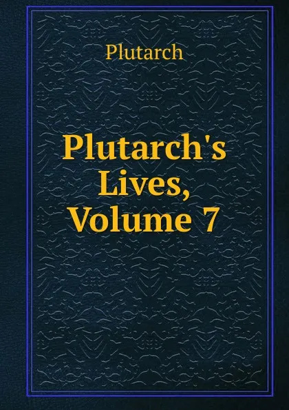 Обложка книги Plutarch.s Lives, Volume 7, Plutarch