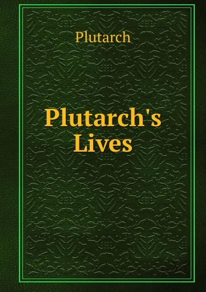 Обложка книги Plutarch.s Lives., Plutarch