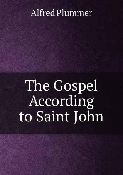 Обложка книги The Gospel According to Saint John, Alfred Plummer