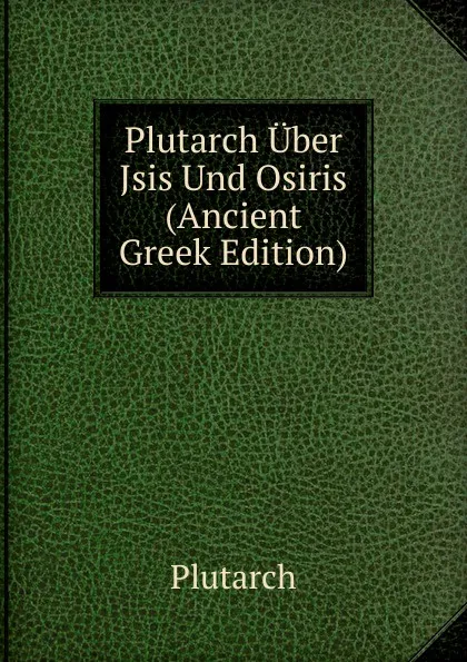 Обложка книги Plutarch Uber Jsis Und Osiris (Ancient Greek Edition), Plutarch