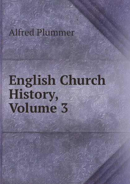 Обложка книги English Church History, Volume 3, Alfred Plummer