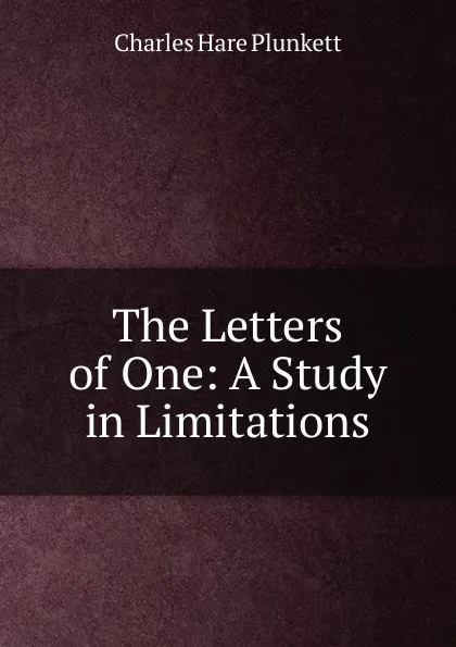 Обложка книги The Letters of One: A Study in Limitations, Charles Hare Plunkett