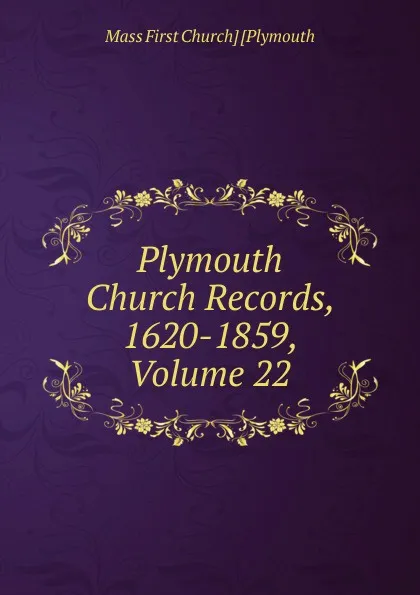 Обложка книги Plymouth Church Records, 1620-1859, Volume 22, Mass First Church] [Plymouth