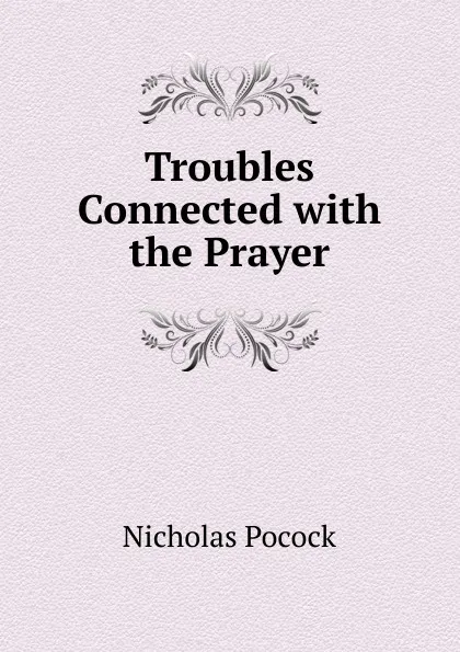 Обложка книги Troubles Connected with the Prayer, Nicholas Pocock