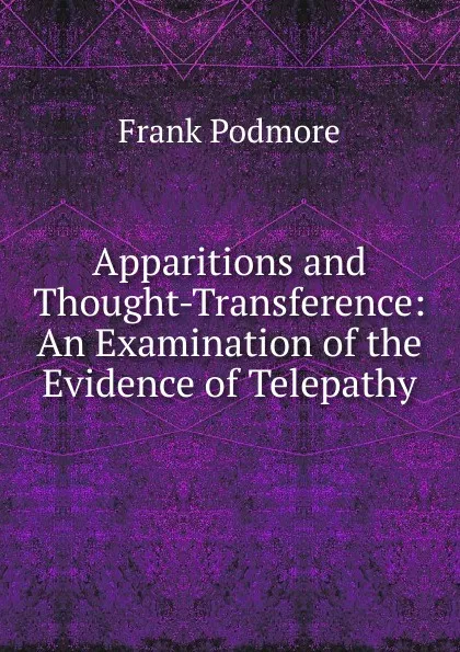 Обложка книги Apparitions and Thought-Transference: An Examination of the Evidence of Telepathy, Frank Podmore