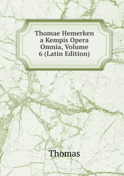 Обложка книги Thomae Hemerken a Kempis Opera Omnia, Volume 6 (Latin Edition), Thomas à Kempis