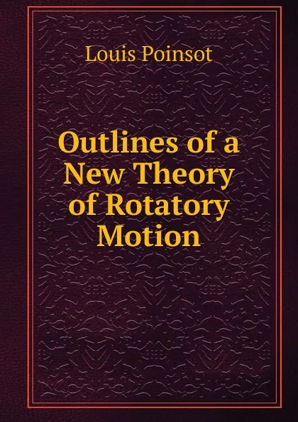 Обложка книги Outlines of a New Theory of Rotatory Motion, Louis Poinsot