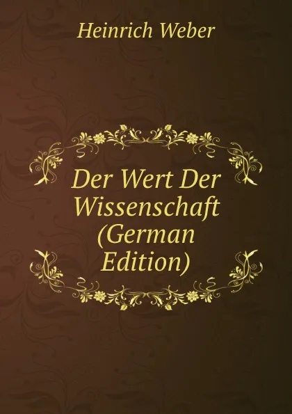 Обложка книги Der Wert Der Wissenschaft (German Edition), Heinrich Weber