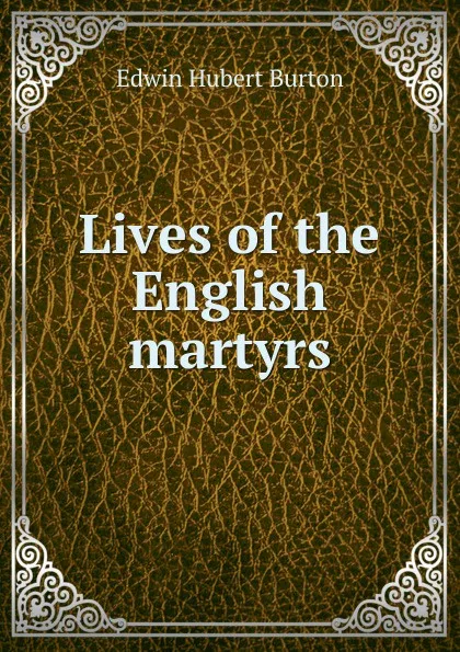 Обложка книги Lives of the English martyrs, Edwin Hubert Burton