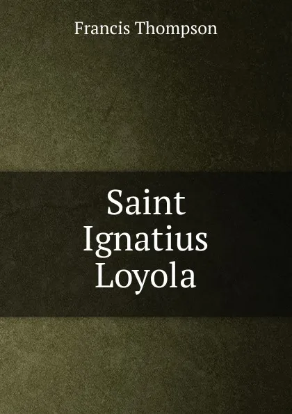 Обложка книги Saint Ignatius Loyola, Francis Thompson